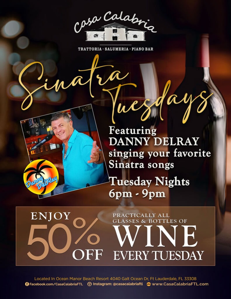 Sinatra Tuesdays with Danny DelRay at Casa Calabria in the Ocean Manor Resort - Fort Lauderdale's Galt Ocean Mile. Enjoy 50% OFF Wine by the Glass or Bottle on Tuesdays Only.